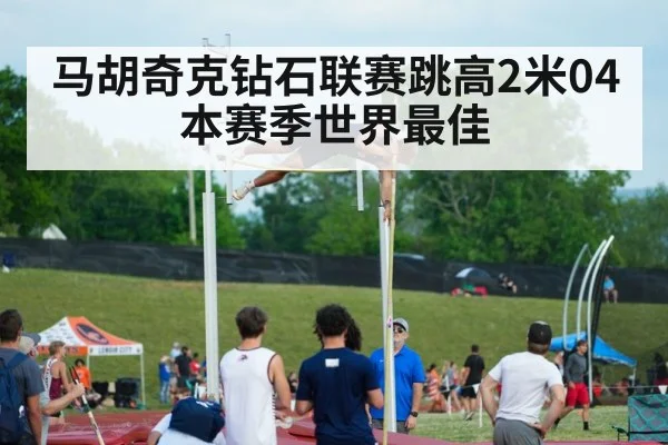 马胡奇克钻石联赛跳高2米04 本赛季世界最佳